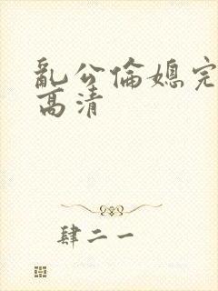 乱公伦媳完整版高清
