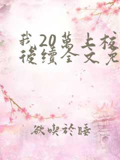 我20万上校花后续全文免费阅读