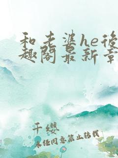 和老婆he后笔趣阁最新章节免费阅读