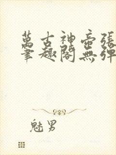 万古神帝张若尘笔趣阁无弹窗(飞天鱼)