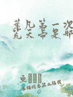 叶凡第一次知道荒天帝是哪章