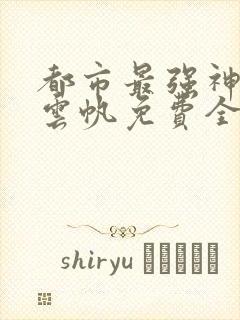 都市最强神医杨云帆免费全文阅读