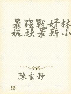 最强战婿林萧秦婉秋最新小说