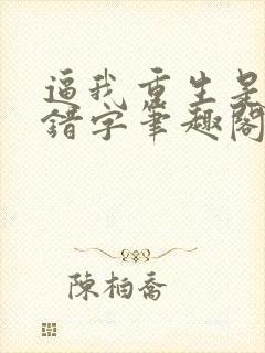 逼我重生是吧无错字笔趣阁