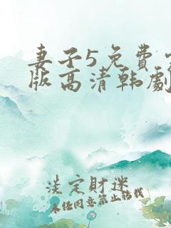 妻子5免费完整版高清韩剧在线观看