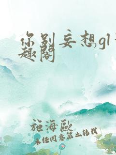 你别妄想gl笔趣阁