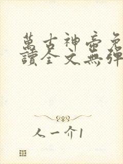 万古神帝免费阅读全文无弹窗