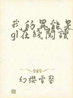 我的异能是召唤gl在线阅读