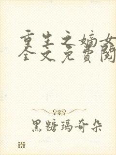 重生之嫡女祸妃全文免费阅读全文