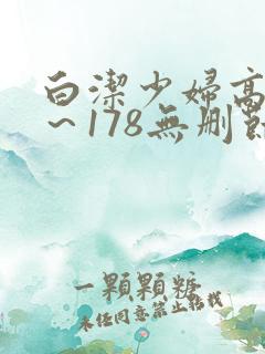 白洁少妇高义1～178无删节