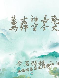 万古神帝飞天鱼无弹窗全文免费阅读