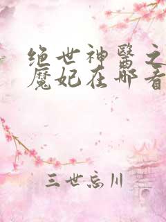 绝世神医之逆天魔妃在哪看
