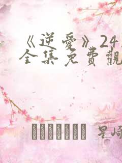 《逆爱》24集全集免费观看