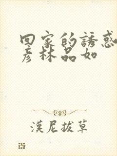 回家的诱惑高文彦林品如