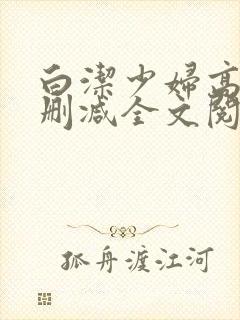 白洁少妇高义无删减全文阅读