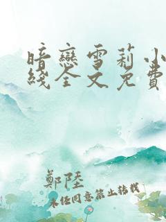 暗恋雪莉小说在线全文免费阅读笔趣阁