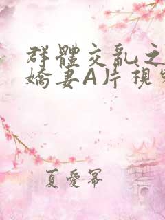 群体交乱之放荡娇妻A片视频