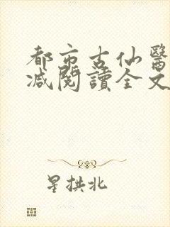 都市古仙医无删减阅读全文