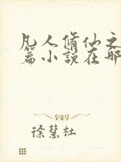 凡人修仙之仙界篇小说在哪里看免费