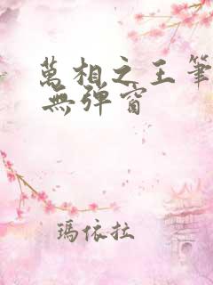 万相之王笔趣阁 无弹窗