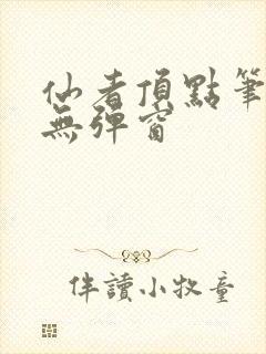 仙者顶点笔趣阁无弹窗