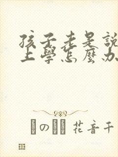 孩子老是说不想上学怎么办