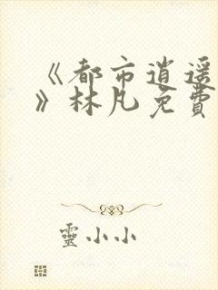 《都市逍遥医仙》林凡免费阅读全文