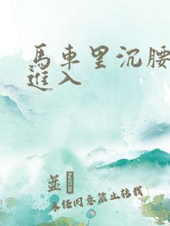 马车里沉腰缓缓进入