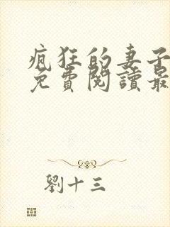 疯狂的妻子全文免费阅读最新章节