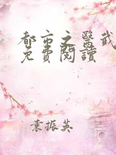 都市之医武风流免费阅读