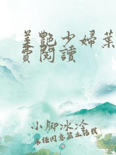 美艳少妇叶凡免费阅读