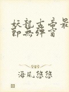 妖龙古帝最新章节无弹窗
