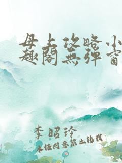 母上攻略小说笔趣阁无弹窗阅读