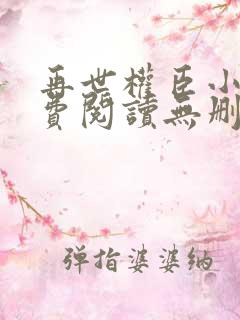 再世权臣小说免费阅读无删减