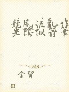 竞风流乱作一团光阴似箭笔趣阁