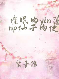 催眠肉yin荡np仙子肉便调教