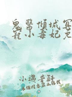 鬼医倾城冥帝爆宠小毒妃免费阅读