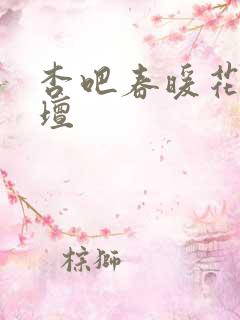 杏吧春暖花开论坛