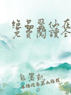 绝品医仙在都市免费阅读全文