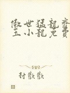 傲世猛龙齐等闲玉小龙免费阅读
