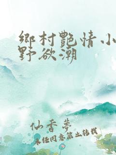 乡村艳情小说乡野欲潮