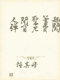 人间圣笔趣阁无弹窗免费阅读全文