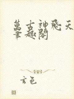 万古神飞天鱼帝笔趣阁