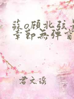 苏o顾北弦最新章节无弹窗笔趣阁