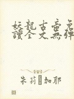 妖龙古帝免费阅读全文无弹窗笔趣阁