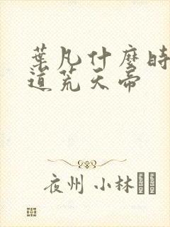 叶凡什么时候知道荒天帝
