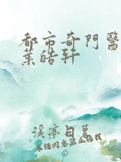 都市奇门医圣 叶皓轩