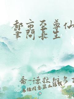 都市至尊仙医执笔问长生
