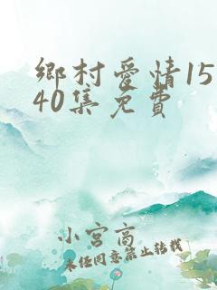 乡村爱情15部40集免费