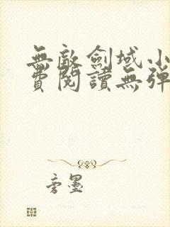 无敌剑域小说免费阅读无弹窗